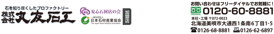 株式会社丸友石工 本社・工場　〒072-0023 美唄市大通西1条南6丁目1-5 TEL 0126-68-8881　FAX 0126-62-6897